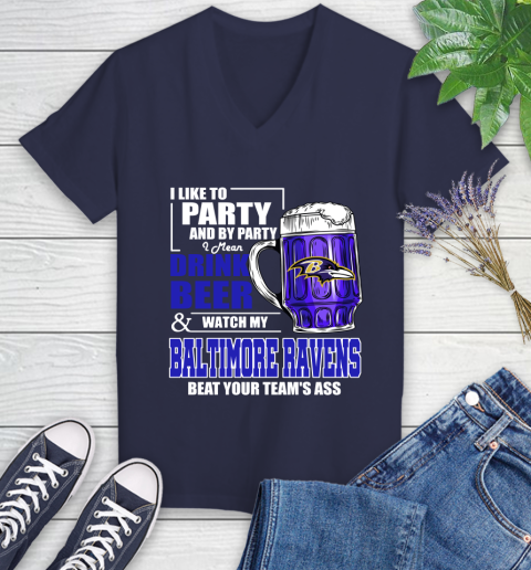 NFL I Like To Party And By Party I Mean Drink Beer and Watch My Baltimore Ravens Beat Your Team's Ass Football Women's V-Neck T-Shirt 12