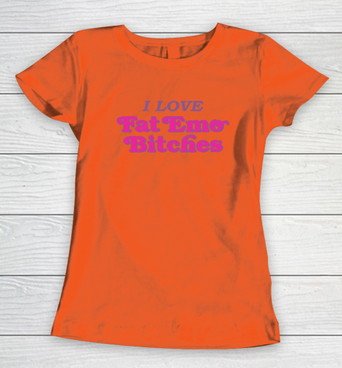 I Love Fat Emo Bitches Women's T-Shirt 2