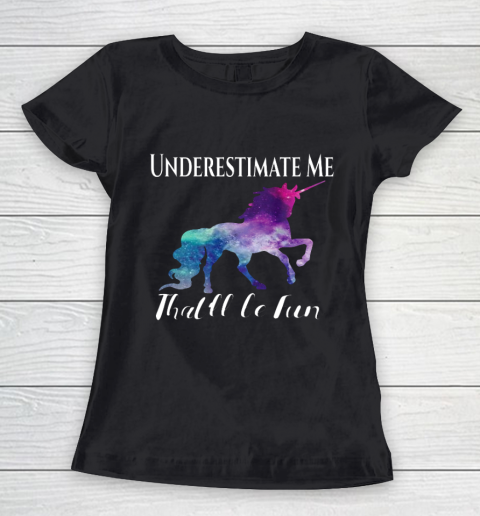 Underestimate Me That ll Be Fun Unicorn Squad Galaxy Quote Women's T-Shirt