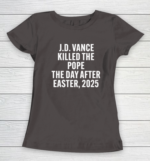 JD Vance Killed The Pope On The Day After Easter 2025 Women's T-Shirt 5