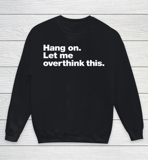 Hang on. Let me overthink Funny Shirt Youth Sweatshirt
