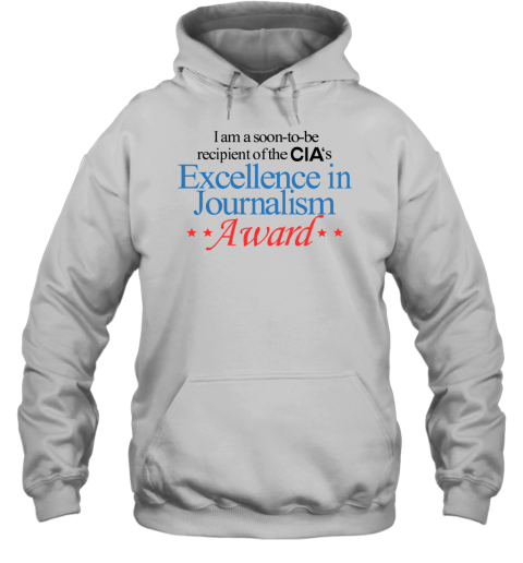 I Am A Soon-To-Be Recipient Of The Cia's Excellence In Journalism Award Hoodie