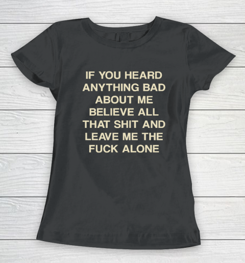 If You Heard Anything Bad About Me Believe All That Funny Women's T-Shirt