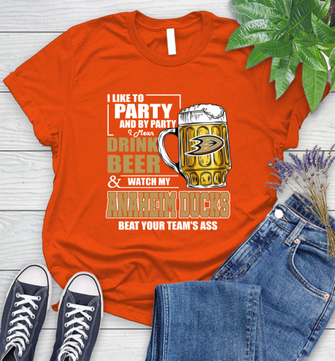 NHL I Like To Party And By Party I Mean Drink Beer And Watch My Anaheim Ducks Beat Your Team's Ass Hockey Women's T-Shirt 3