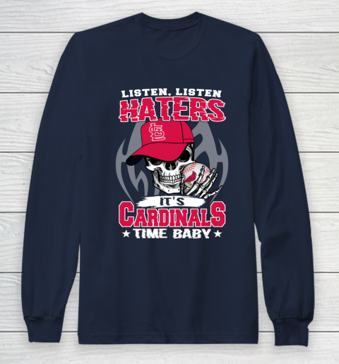 Listen Haters It is CARDINALS Time Baby MLB Long Sleeve T-Shirt 2
