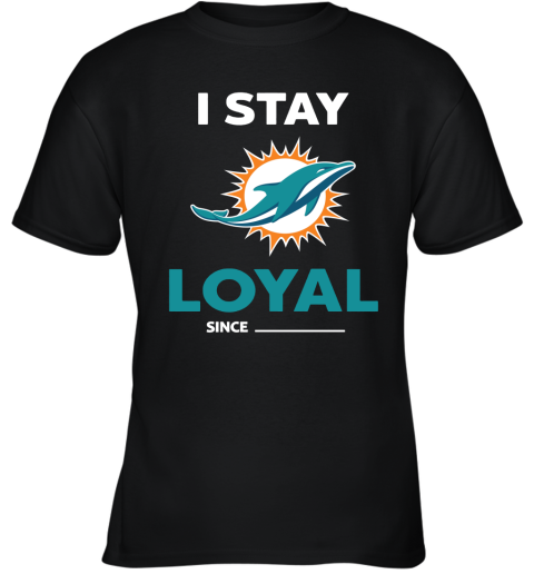 Miami Dolphins I Stay Loyal Since Personalized Youth T-Shirt