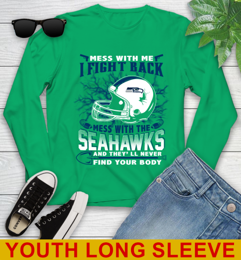 NFL Football Seattle Seahawks Mess With Me I Fight Back Mess With My Team And They'll Never Find Your Body Shirt Youth Long Sleeve 7