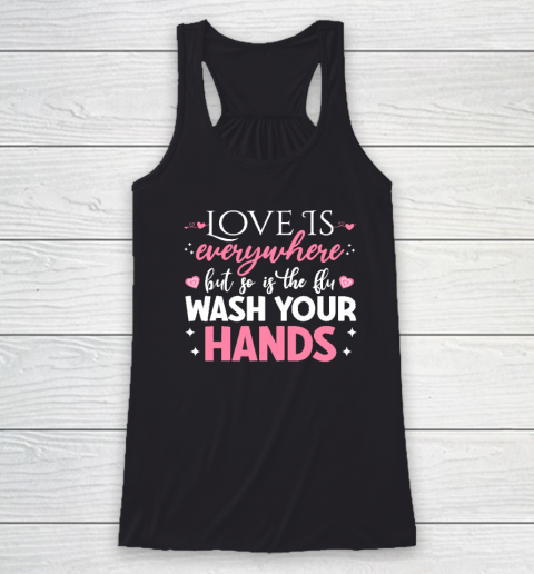 Love Is Everywhere But So Is The Flu Wash Your Hands Valentine Day Funny Racerback Tank