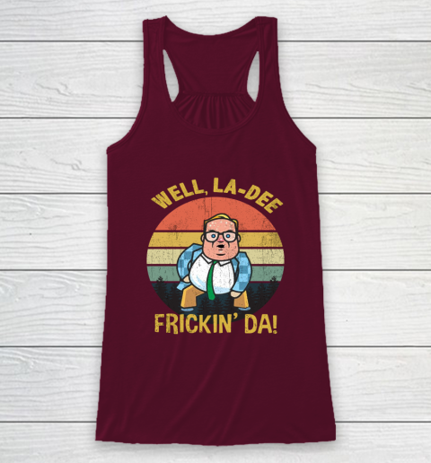 Matt Foley Shirt Well, La Dee Frickin Da Racerback Tank 2