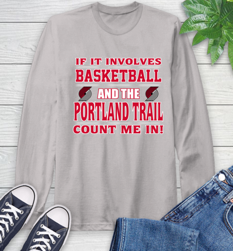 NBA If It Involves Basketball And Portland Trail Blazers Count Me In Sports Long Sleeve T-Shirt 12