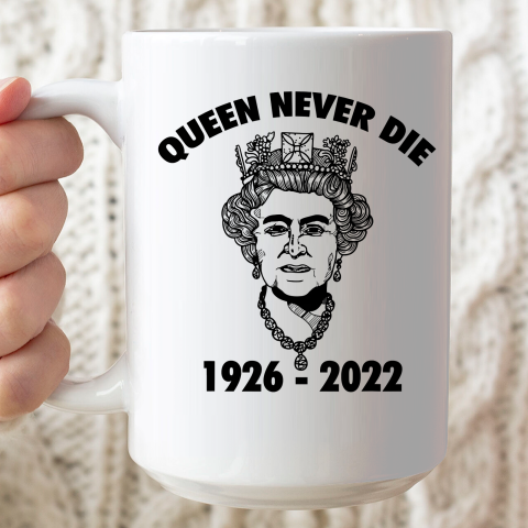 Queen Never Die Sad Day In England Cry Elizabeth 1926 2022 Ceramic Mug 15oz