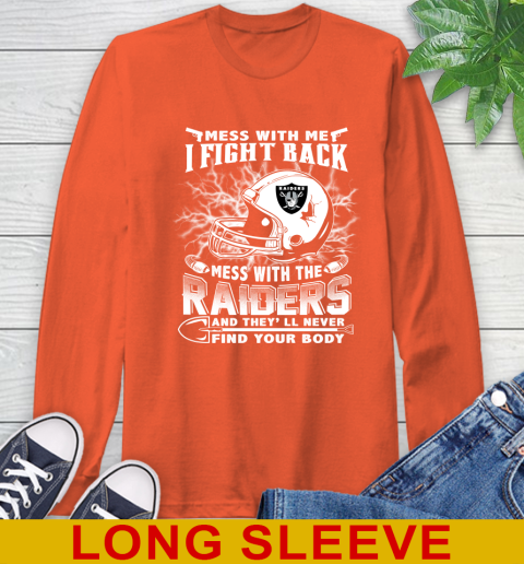 NFL Football Oakland Raiders Mess With Me I Fight Back Mess With My Team And They'll Never Find Your Body Shirt Long Sleeve T-Shirt 4