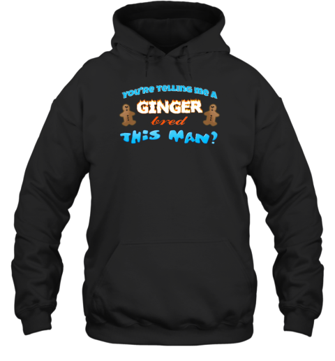 You're Telling Me A Ginger Bread This Man Hoodie