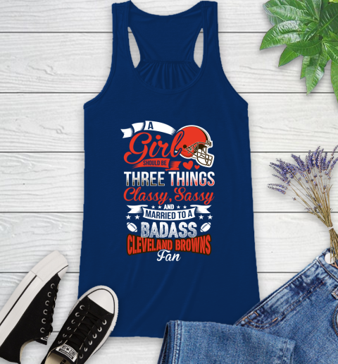 Cleveland Browns NFL Football A Girl Should Be Three Things Classy Sassy And A Be Badass Fan Racerback Tank 8