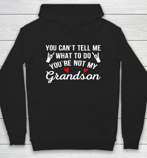 You Can't Tell Me What To Do You Are Not My Grandson Hoodie