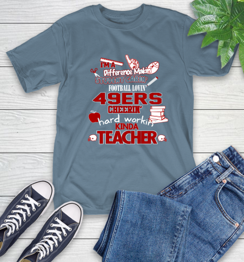 San Francisco 49ers NFL I'm A Difference Making Student Caring Football Loving Kinda Teacher T-Shirt 8