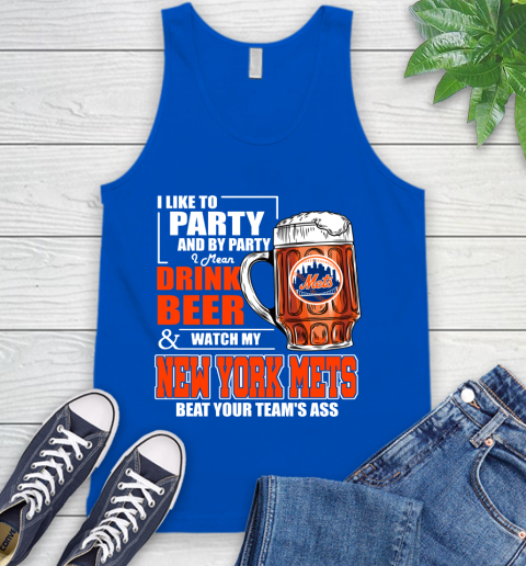 MLB I Like To Party And By Party I Mean Drink Beer And Watch My New York Mets Beat Your Team's Ass Baseball Tank Top 4
