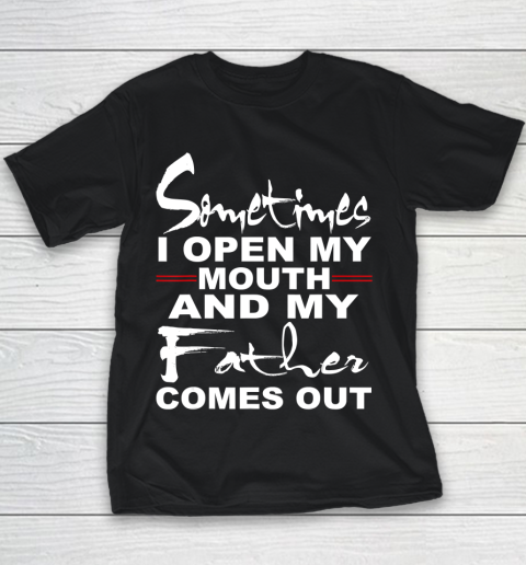 Father gift shirt Sometimes I Open My Mouth And My Father Comes Out Funny Gift T Shirt Youth T-Shirt