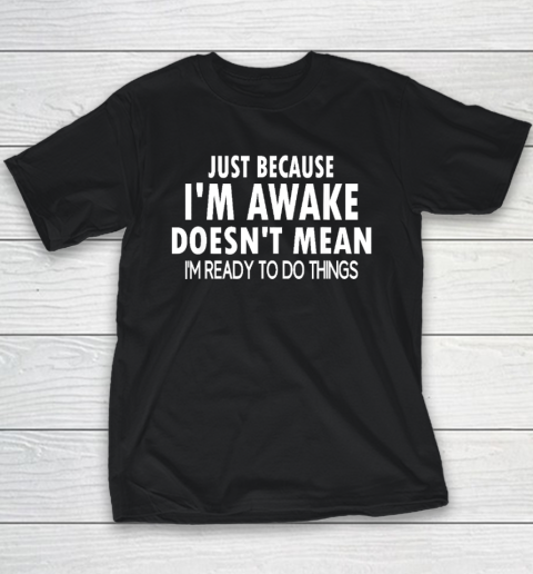 Just Because I'm Awake Funny Shirt For Tweens And Teens Youth T-Shirt