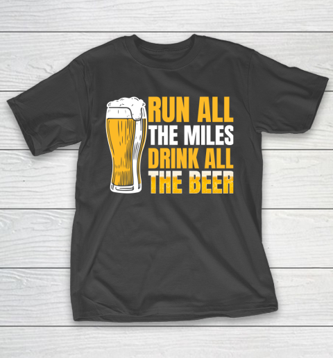 Beer Lover Funny Shirt Run All The Miles Drink All The Beer T-Shirt