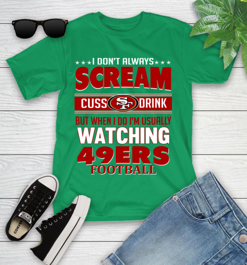 San Francisco 49ers NFL Football I Scream Cuss Drink When I'm Watching My Team Youth T-Shirt 8