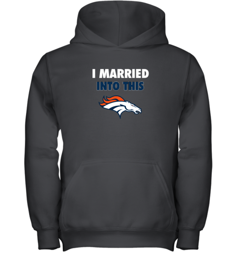 I Married Into This Denver Broncos Youth Hooded