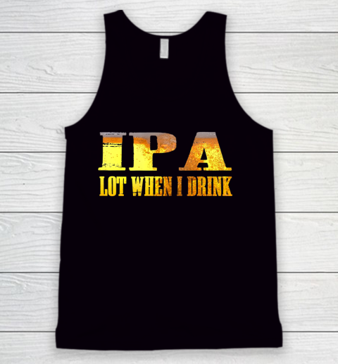 IPA lot When I Drink Shirt Tank Top