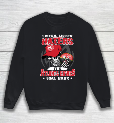 Listen Haters It is HAWKS Time Baby NBA Sweatshirt