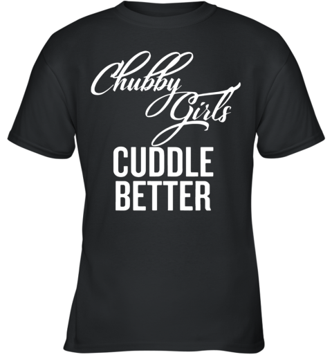 Chubby Girls Cuddle Better Youth T-Shirt