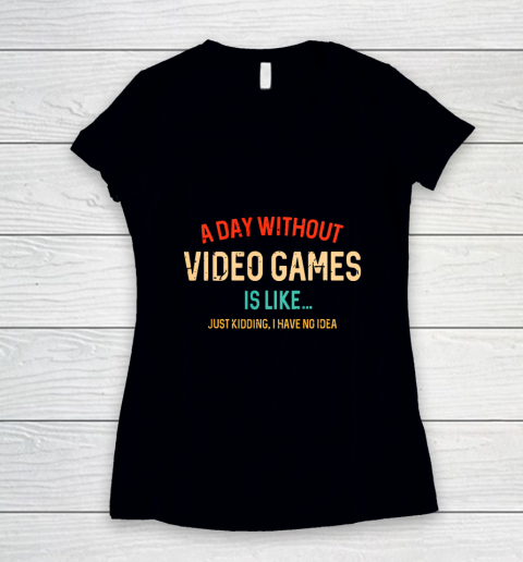 A Day Without Video Games Is Like Funny Gamer Gifts Gaming Women's V-Neck T-Shirt