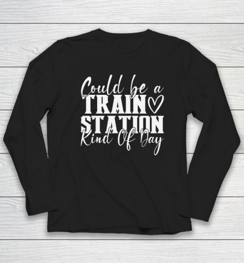 Could Be A Train Station Kinda Day Long Sleeve T-Shirt