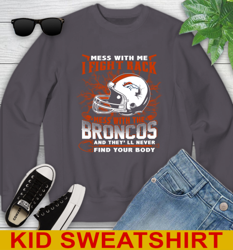 NFL Football Denver Broncos Mess With Me I Fight Back Mess With My Team And They'll Never Find Your Body Shirt Youth Sweatshirt 5