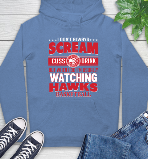 Atlanta Hawks NBA Basketball I Scream Cuss Drink When I'm Watching My Team Hoodie 11