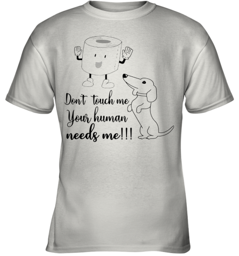 Daschund Don't Touch Me Your Human Needs Me Youth T-Shirt