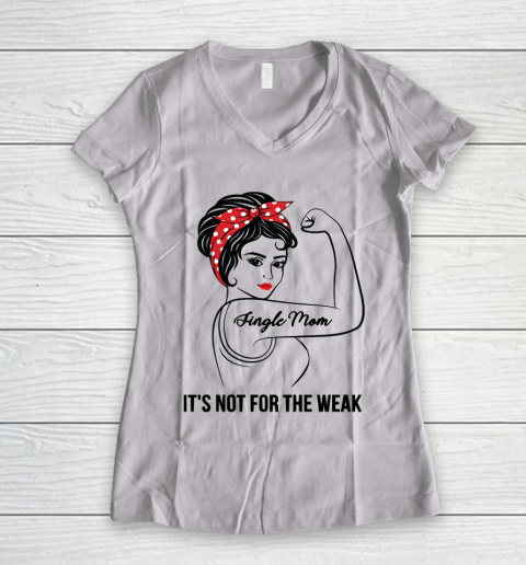 Mother's Day Funny Gift Ideas Apparel  Single Mom Not For The Weak T Shirt Women's V-Neck T-Shirt
