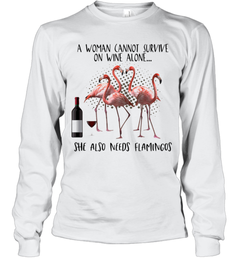 A Woman Cannot Survive On Wine Alone She Also Needs Flamingos Long Sleeve T-Shirt