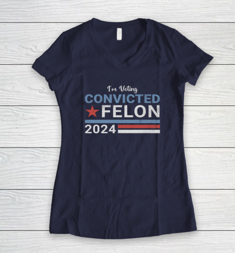 Trump 2024 Convicted Felon, I'm Voting Convicted Felon 2024 Women's V-Neck T-Shirt 7