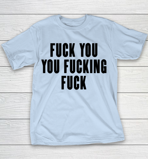 Fuck You You Fucking Fuck Youth T-Shirt 4