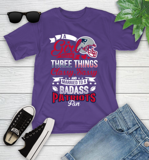 New England Patriots NFL Football A Girl Should Be Three Things Classy Sassy And A Be Badass Fan Youth T-Shirt 3
