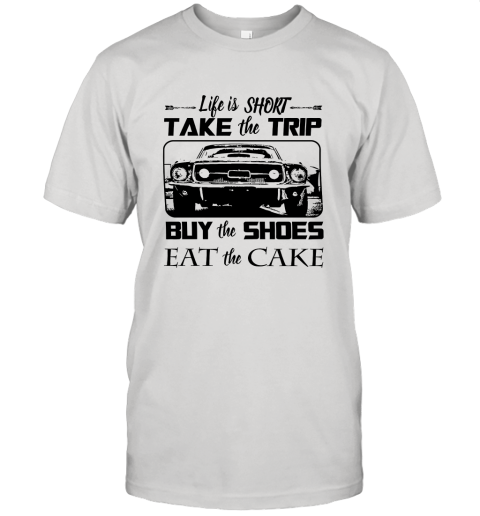 Life Is Short Take The Trip Buy The Shoes Eat The Cake Unisex Jersey Tee
