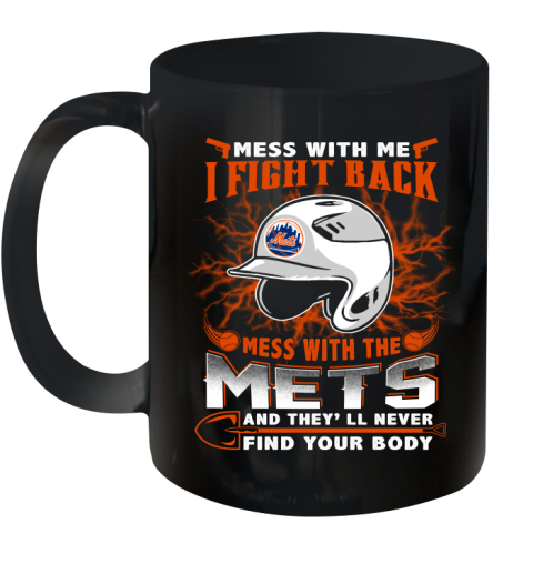 MLB Baseball New York Mets Mess With Me I Fight Back Mess With My Team And They'll Never Find Your Body Shirt Ceramic Mug 11oz