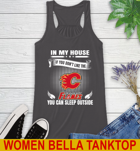Calgary Flames NHL Hockey In My House If You Don't Like The Flames You Can Sleep Outside Shirt Racerback Tank 10