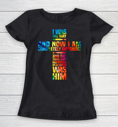 I Was One Way And Now I Am Completely Different Women's T-Shirt