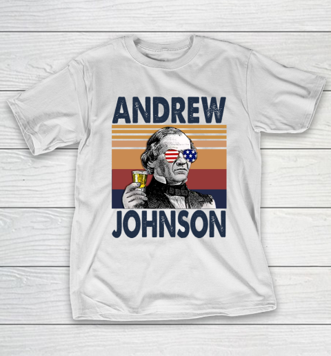Andrew Johnson Drink Independence Day The 4th Of July Shirt T-Shirt