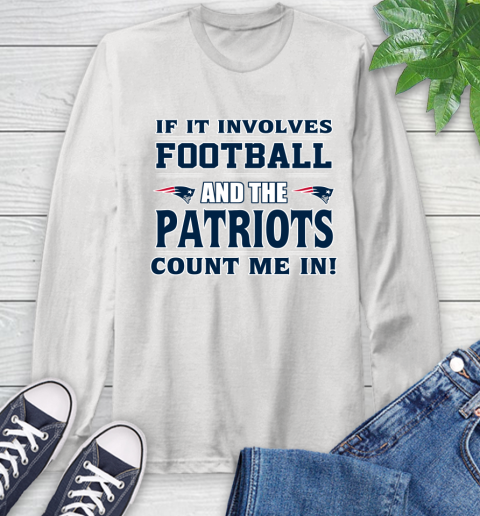 NFL If It Involves Football And The New England Patriots Count Me In Sports Long Sleeve T-Shirt