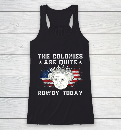 The Colonies Are Quite Rowdy Today Funny 4th of July Queen Racerback Tank