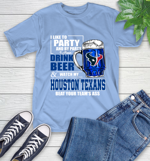 NFL I Like To Party And By Party I Mean Drink Beer and Watch My Houston Texans Beat Your Team's Ass Football T-Shirt 12