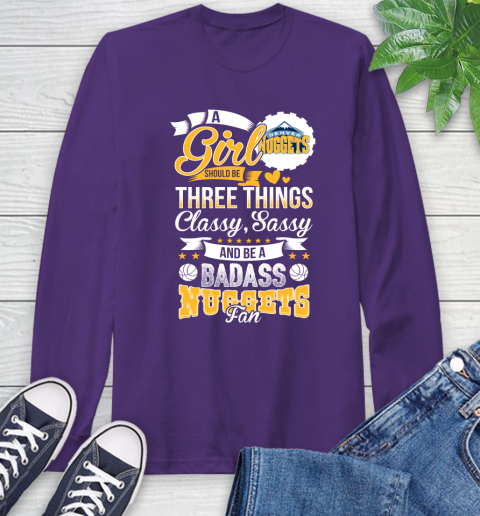 Denver Nuggets NBA A Girl Should Be Three Things Classy Sassy And A Be Badass Fan Long Sleeve T-Shirt 5