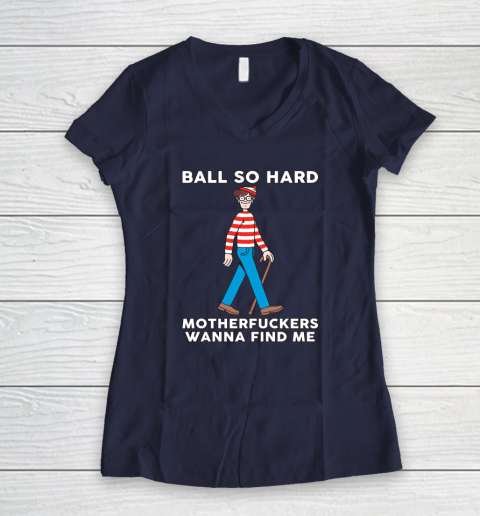 Ball So Hard Motherfuckers Wanna Find Me Women's V-Neck T-Shirt 7