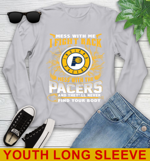 NBA Basketball Indiana Pacers Mess With Me I Fight Back Mess With My Team And They'll Never Find Your Body Shirt Youth Long Sleeve 5